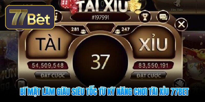 bi mat lam giau sieu toc tu ky nang choi tai xiu 77bet