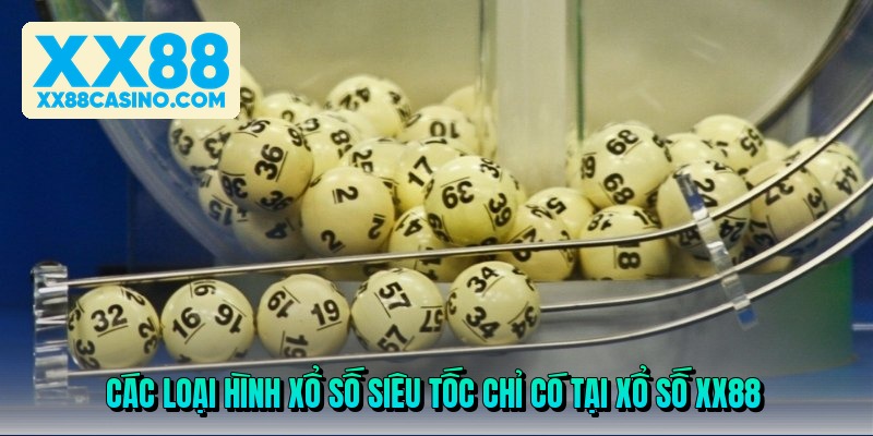cac loai hinh xo so sieu toc chi co tai xo so xx88