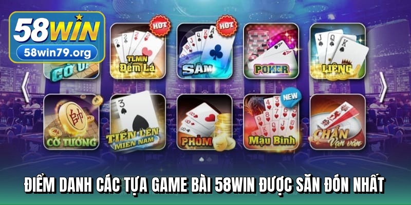 diem danh cac tua game bai 58win duoc san don nhat