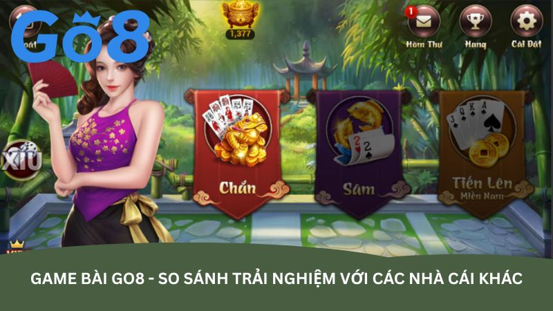 game bai go8 so sanh trai nghiem voi cac nha cai khac