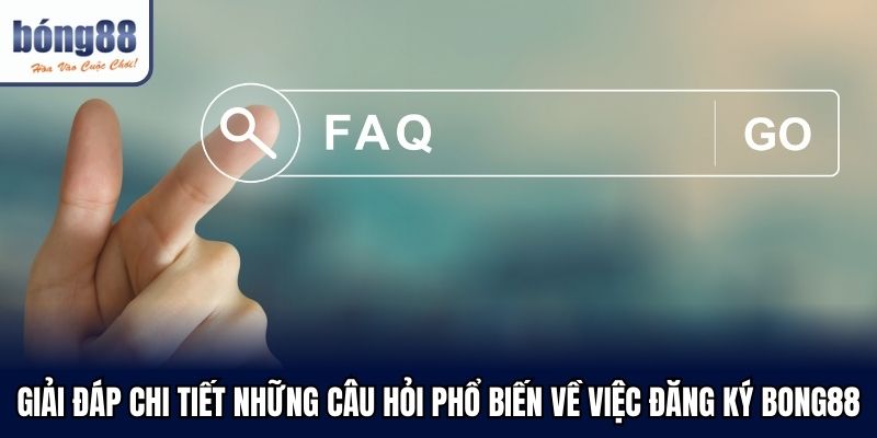 giai dap chi tiet nhung cau hoi pho bien ve viec dang ky bong88