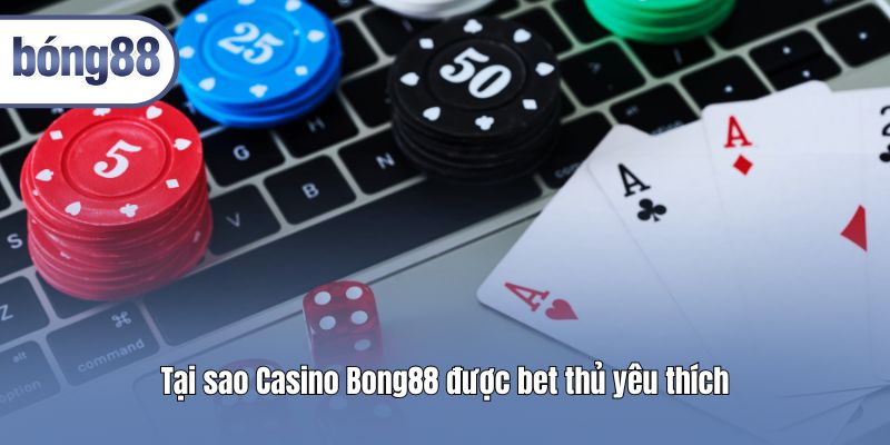 tai sao casino bong88 duoc bet thu yeu thich