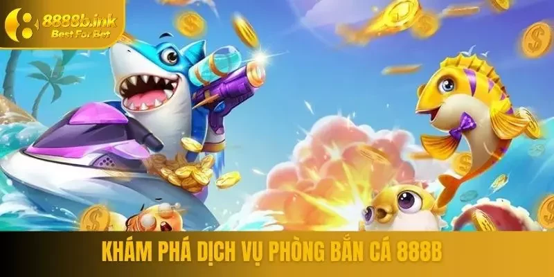 ban ca 888b khong gian giai tri quen thuoc