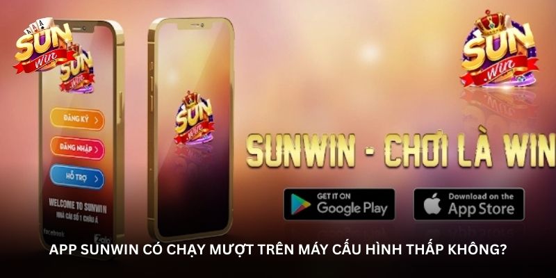 app sunwin co chay muot tren may cau hinh thap khong