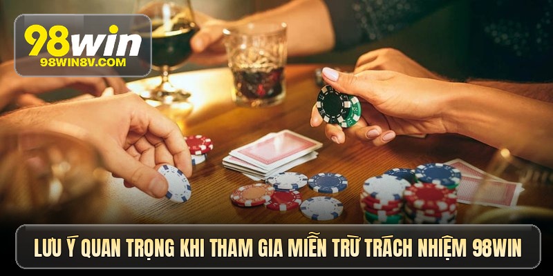 luu y quan trong khi tham gia mien tru trach nhiem 98win