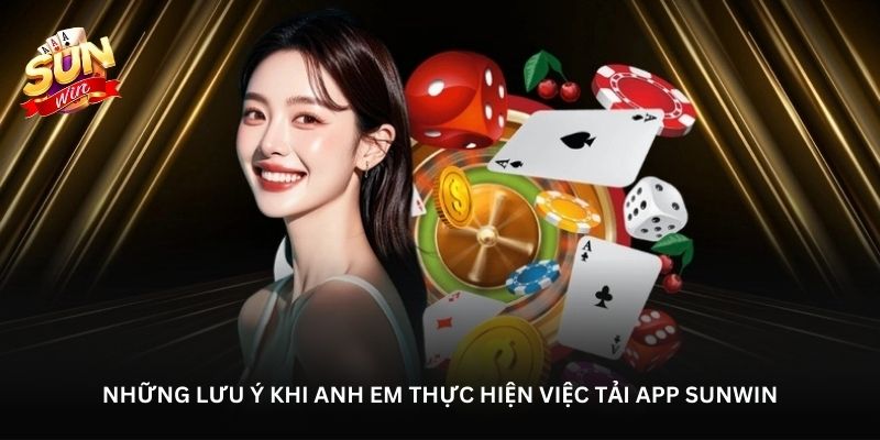 nhung luu y khi anh em thuc hien viec tai app sunwin