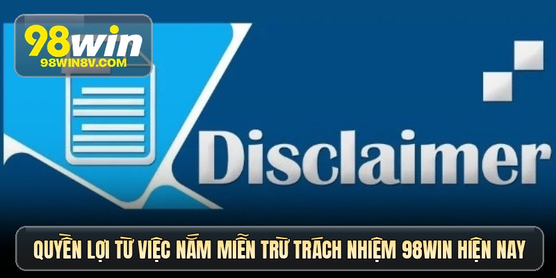 quyen loi tu viec nam mien tru trach nhiem 98win hien nay
