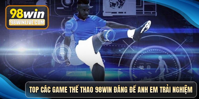 top cac game the thao 98win dang de anh em trai nghiem