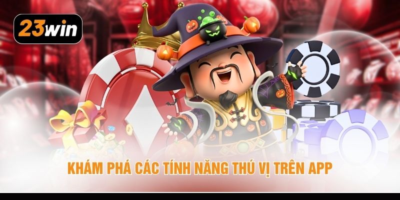 kham pha cac tinh nang thu vi tren app