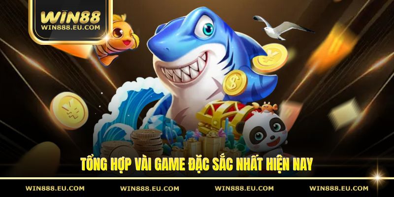 tong hop vai game dac sac nhat hien nay