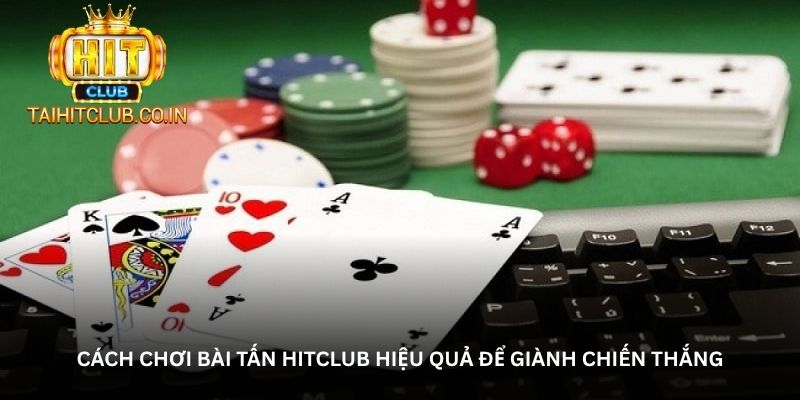 cach choi bai tan hitclub hieu qua de gianh chien thang
