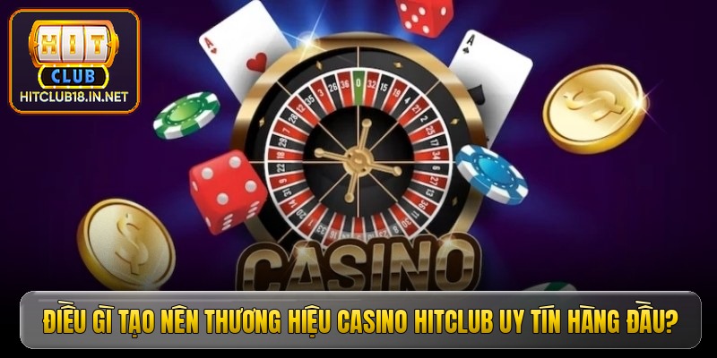 dieu gi tao nen thuong hieu casino hitclub uy tin hang dau