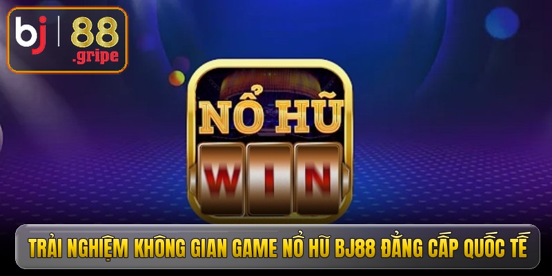 trai nghiem khong gian game no hu bj88 dang cap quoc te