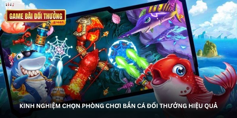 kinh nghiem chon phong choi ban ca doi thuong hieu qua