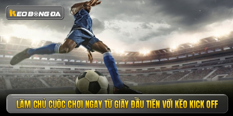lam chu cuoc choi ngay tu giay dau tien voi keo kick off lam chu cuoc choi ngay tu giay dau tien voi keo kick off
