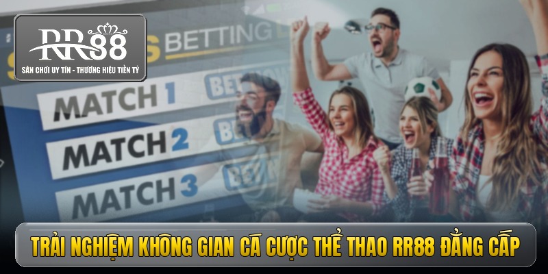 trai nghiem khong gian ca cuoc the thao rr88 dang cap