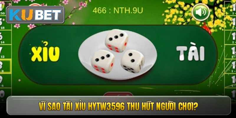 vi sao tai xiu hytw3596 thu hut nguoi choi