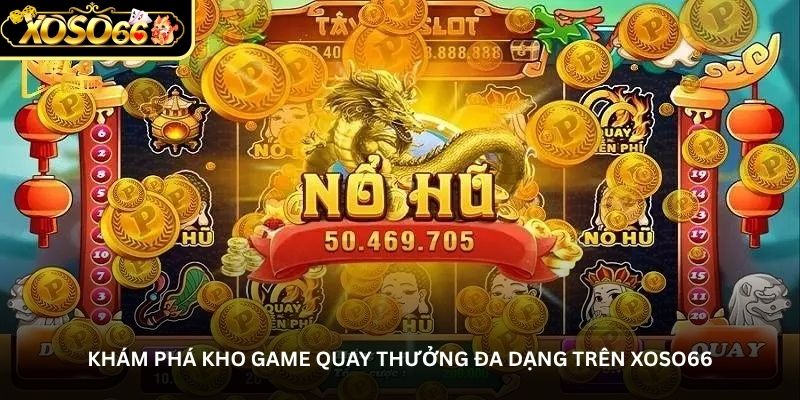 kham pha kho game quay thuong da dang tren xoso66